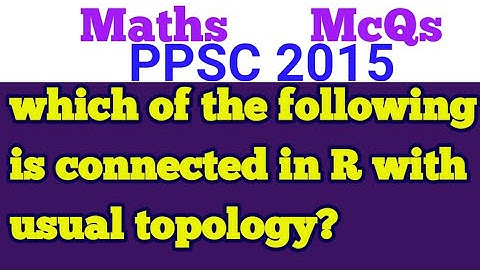 which of the following is connected in R with usual topology?||Is R connected in usual topology?