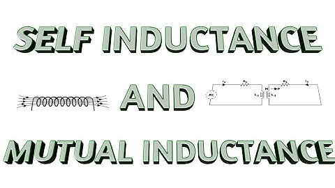 Self Inductance and Mutual Inductance Explained