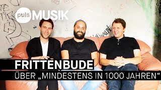 Frittenbude über &quot;Mindestens in 1000 Jahren&quot; (Die 100 besten Songs aus Bayern - Interview)