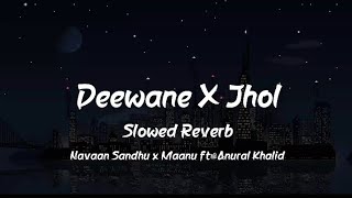 Deewane X Jhol Mashup | Slowed Reverb | Navaan Sandhu X Maanu ft.Anural Khalid | Music Vibes