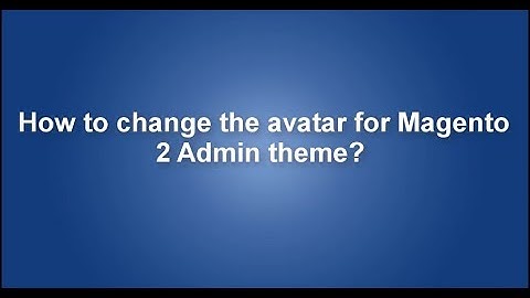 How to change the avatar for Magento 2 Admin theme