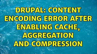 Drupal: Content encoding error after enabling cache, aggregation and compression