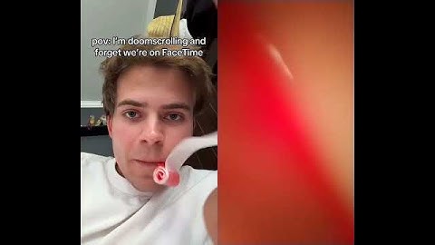 your doom scrolling and you forget your on facetime