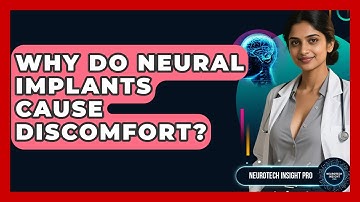 Why Do Neural Implants Cause Discomfort? - Neurotech Insight Pro