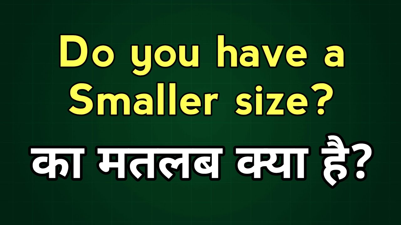 do you have a smaller size? meaning in Hindi YouTube