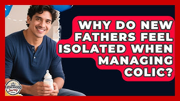 Why Do New Fathers Feel Isolated When Managing Colic? - Fatherhood Journey Network