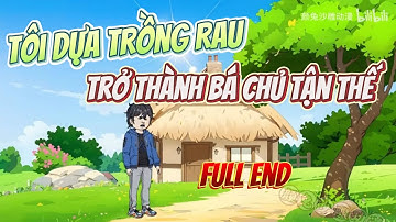 Full End | Tôi Dựa Vào Trồng Rau, Trở Thành Bá Chủ Tận Thế || Huy Vietsub