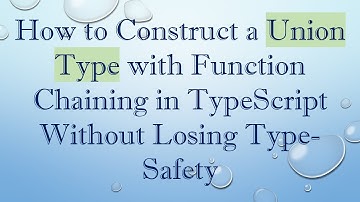 How to Construct a Union Type with Function Chaining in TypeScript Without Losing Type-Safety