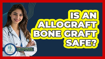 Is An Allograft Bone Graft Safe? - Orthopedic Support Network