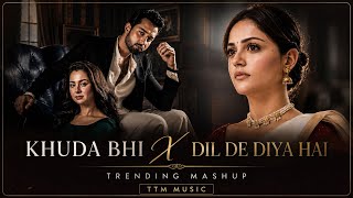 Khuda bhi x Dil De Diya Hai - Mashup (Full Version) TTM || Lastest Trending Mashup