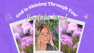Prophetic Word: God is Shining So Bright Through You.