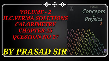 HC Verma calorimetry volume-2 Chapter-25 Q.No 17 Solution by Prasad Sir