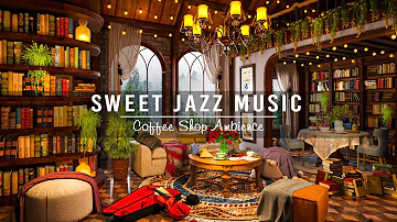 Cozy Coffee Shop Ambience & Sweet Jazz Instrumental Music to Study,Work,Focus ☕ Relaxing Jazz Music