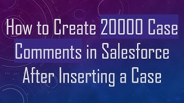 How to Create 20000 Case Comments in Salesforce After Inserting a Case