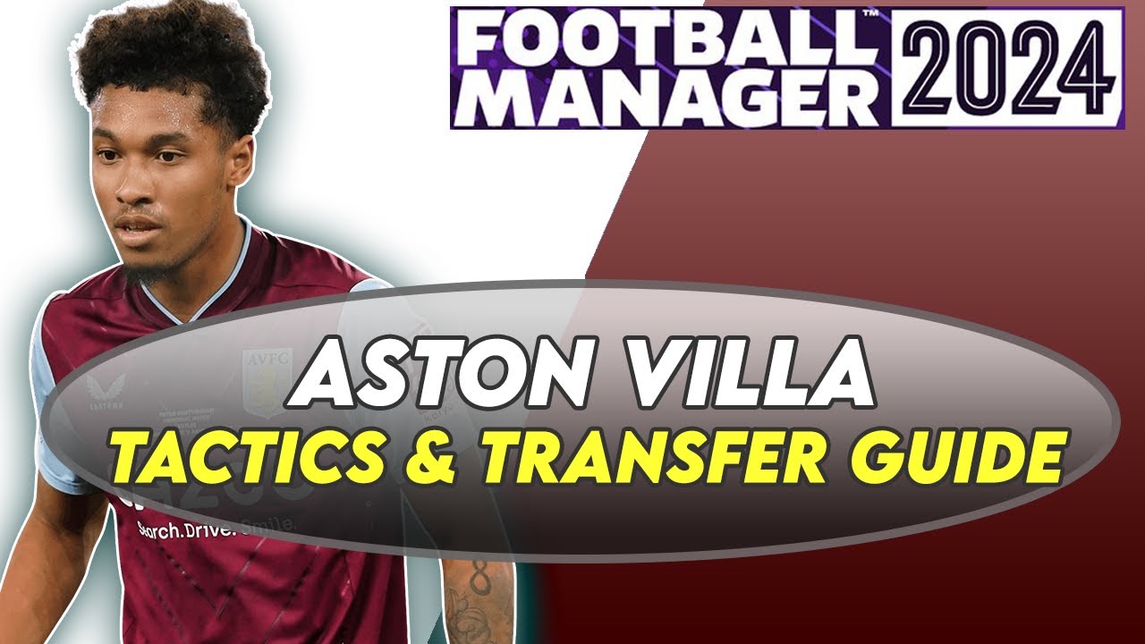FM24 Aston Villa Tactics Masterclass & Transfer Guide