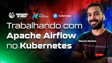 Trabalhando com Apache Airflow no Kubernetes | Live #37