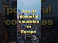 Top 10 powerful countries in Europe 😯 #trendingshorts #top10top #europe #explore #france #britain