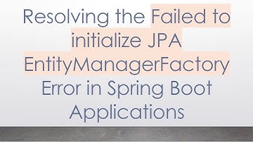 Resolving the Failed to initialize JPA EntityManagerFactory Error in Spring Boot Applications