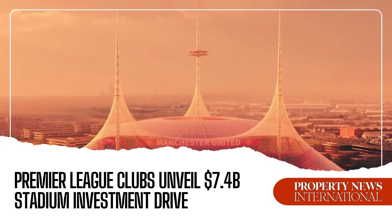 Premier League Clubs Unveil $7.4B Stadium Investment Drive