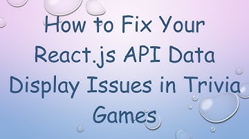 How to Fix Your React.js API Data Display Issues in Trivia Games