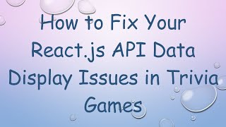 How to Fix Your React.js API Data Display Issues in Trivia Games