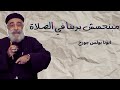 ليه مش بنحس بربنا في الصلاة ابونا بولس جورج 