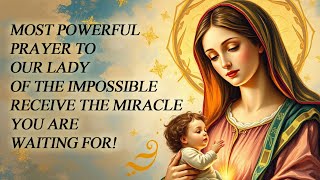 Most Powerful Prayer to Our Lady of the Impossible: Receive the Miracle You Are Waiting For!