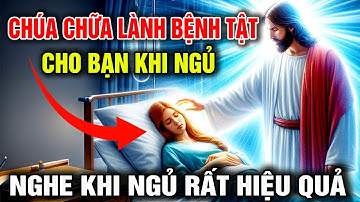 🔴 CHÚA CHỮA LÀNH BỆNH TẬT CHO BẠN TRONG KHI NGỦ - Hãy Lắng Nghe Lời Cầu Nguyện Này Mỗi Tối
