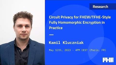 023 Circuit Privacy for FHEW/TFHE-Style Fully Homomorphic Encryption in Practice w/ Kamil Kluczniak