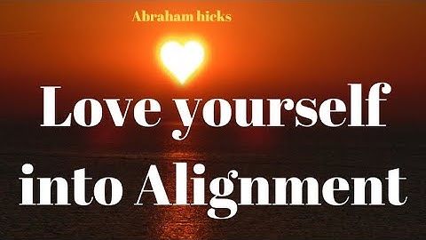 Abraham Hicks - Love Yourself Into Alignment No Ads