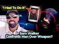 Sam Walker Confronts ANOTHER Man Over Weapon🔥 & Says Exaclty Why He Did It!