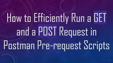 How to Efficiently Run a GET and a POST Request in Postman Pre-request Scripts
