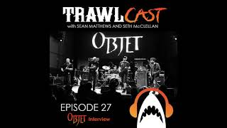 TrawlCast - Episode 27 [Objet Interview]
