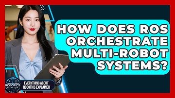 How Does ROS Orchestrate Multi-Robot Systems? - Everything About Robotics Explained