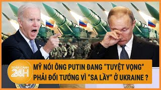 Diễn biến Nga - Ukraine: Mỹ nói ông Putin “tuyệt vọng” phải đổi tướng vì ‘sa lầy” ở Ukraine ?