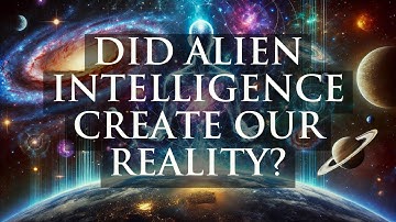 Did Alien Intelligence Create Our Reality? | Exploring the Simulation Hypothesis