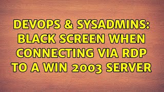 DevOps & SysAdmins: Black screen when connecting via RDP to a Win 2003 server (3 Solutions!!)