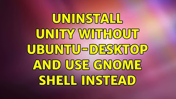 Ubuntu: Uninstall Unity without ubuntu-desktop and use Gnome Shell instead