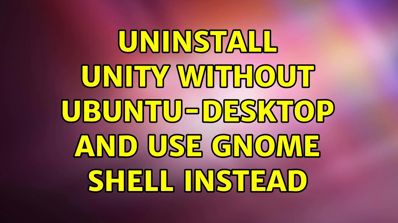 Ubuntu Uninstall Unity without ubuntudesktop and use Gnome Shell