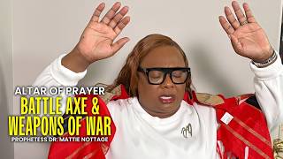Altar of Prayer: Battle Axe & Weapons of War || DR. MATTIE NOTTAGE