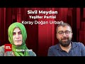 Sivil Meydan: Yeşiller Partisi Konuk - Koray Doğan Urbarlı