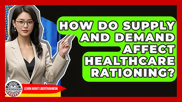 How Do Supply And Demand Affect Healthcare Rationing? - Learn About Libertarianism