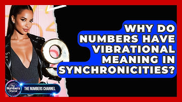 Why Do Numbers Have Vibrational Meaning In Synchronicities? - The Numbers Channel