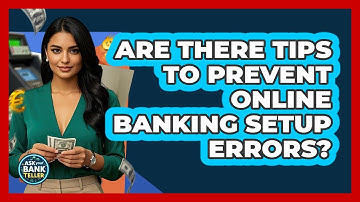 Are There Tips To Prevent Online Banking Setup Errors? - Ask Your Bank Teller