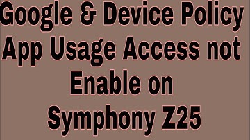 Google & Device Policy App Usage Access not Enable on Symphony Z25