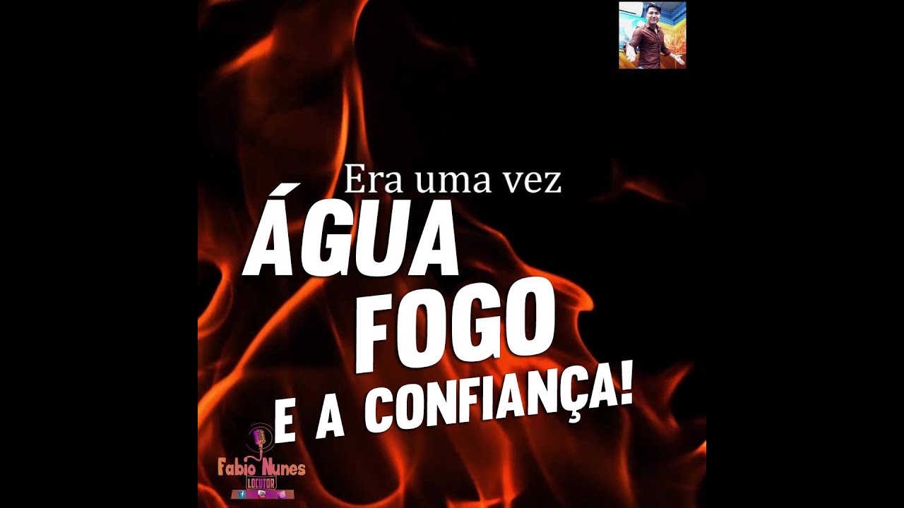 O fogo, a água e a confiança, A confiança deve ser conquistada mas  também merecida e cuidada porque é fácil perdê-la, By OlhaQueVideo