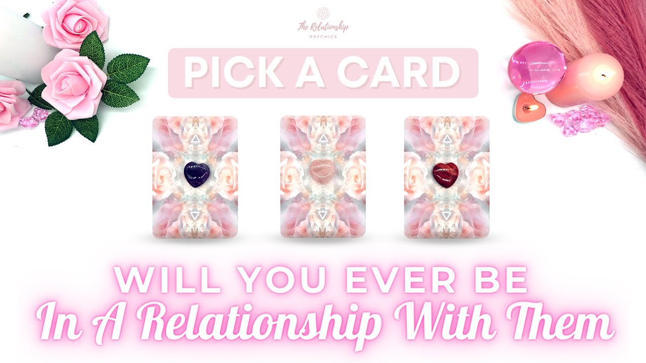 Will You Ever Be In A Relationship With Them Tarot Pick A Card Reading ...