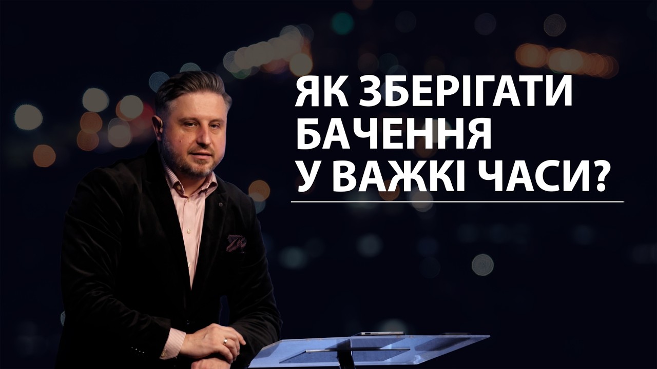 Як зберігати бачення у важкі часи. Володимир Білик.