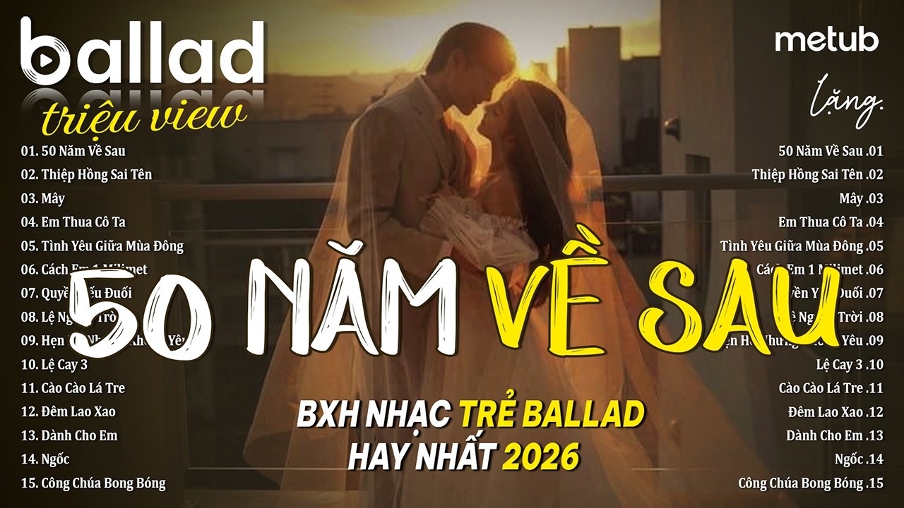 50 Năm Về Sau, Thiệp Hồng Sai Tên - Nguyện Cầu Đến 50 Năm Về Sau - BXH Nhạc Trẻ Ballad Việt Trending