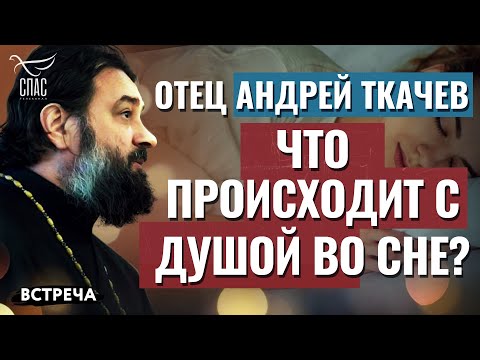 ПРОТОИЕРЕЙ АНДРЕЙ ТКАЧЕВ: ЧТО ПРОИСХОДИТ С ДУШОЙ ВО СНЕ?